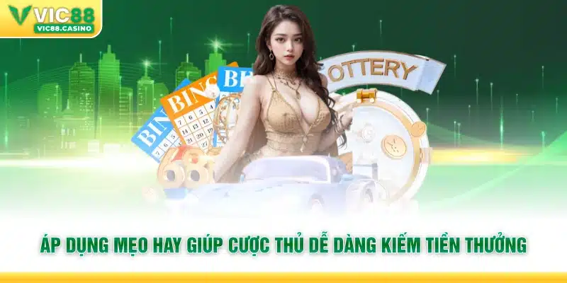 Áp dụng mẹo hay giúp cược thủ dễ dàng kiếm tiền thưởng