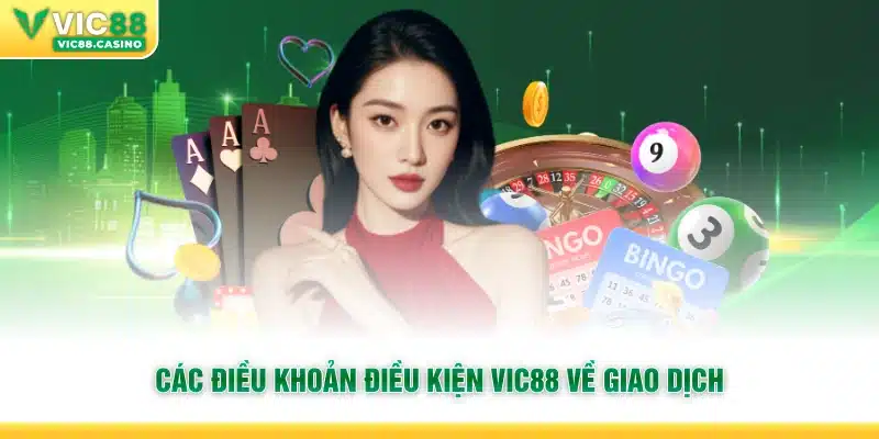 Các điều khoản điều kiện Vic88 về giao dịch