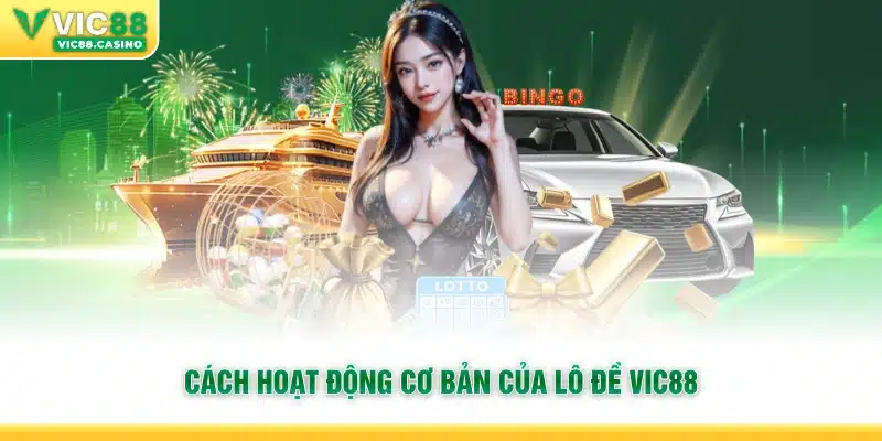 Cách hoạt động cơ bản của Lô Đề Vic88