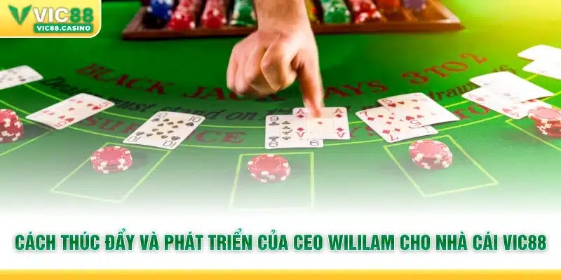 Cách thúc đẩy và phát triển của CEO Wililam cho nhà cái vic88