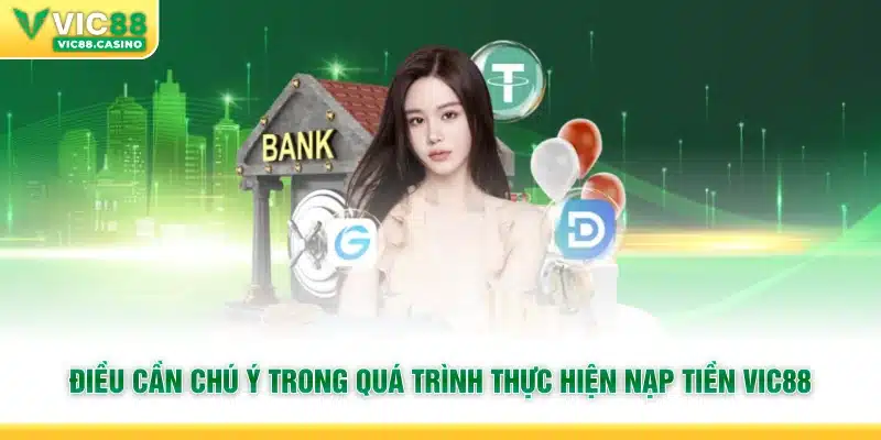 Điều cần chú ý trong quá trình thực hiện nạp tiền Vic88