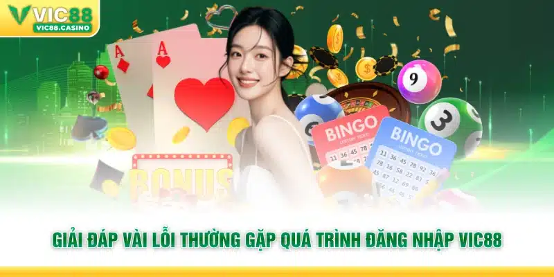 Giải đáp vài lỗi thường gặp quá trình đăng nhập Vic88