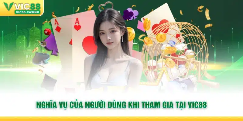 Nghĩa vụ của người dùng khi tham gia tại Vic88